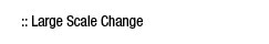Large Scale Change